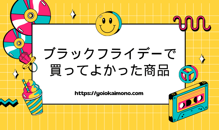 ブラックフライデーで買ってよかった商品